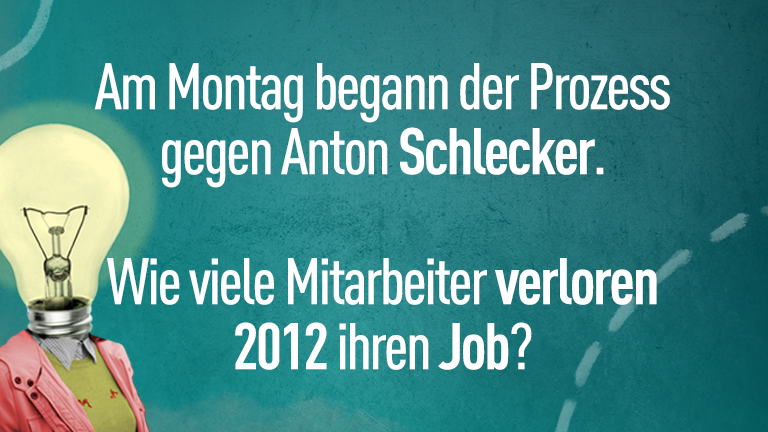 Am Montag begann der Prozess gegen Anton Schlecker. Wie viele Mitarbeiter verloren 2012 ihren Job?