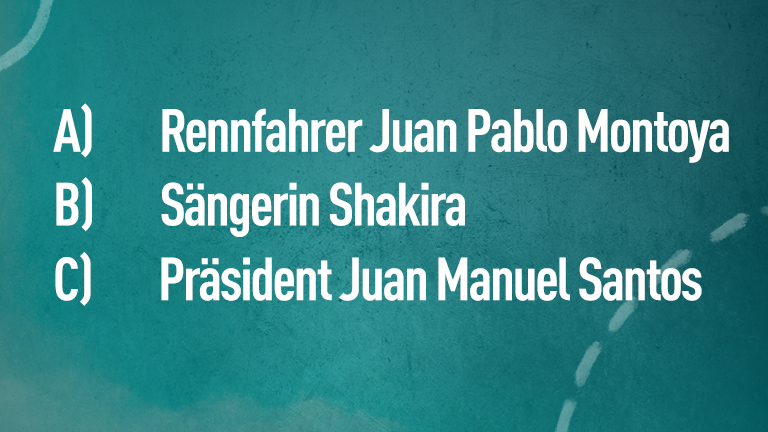 A) Rennfahrer Juan Pablo Montoya, B) Sängerin Shakira, C) Präsident Juan Manuel Santos