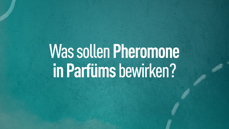 Was sollen Pheromone in Parfüms bewirken?