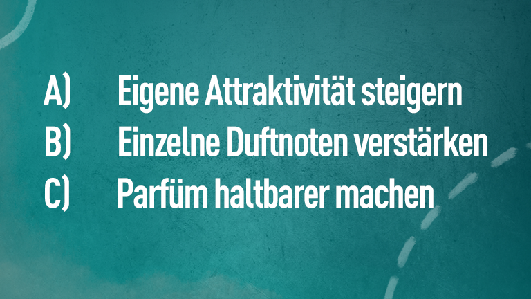 A) Eigene Attraktivität steigern, B) Einzelne Duftnoten verstärken, C) Das Parfüm haltbarer machen