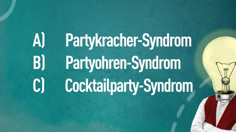 A) Partykracher-Syndrom, B) Partyohren-Syndrom, C) Cocktailparty-Syndrom