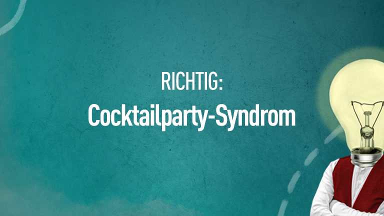 Richtig: Cocktailparty-Syndrom