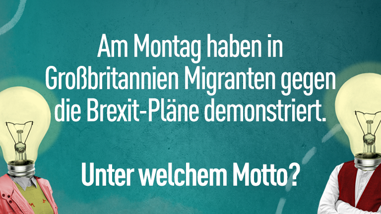 Am Montag haben in Großbritannien Migranten gegen die Brexit-Pläne demonstriert. Unter welchem Motto?