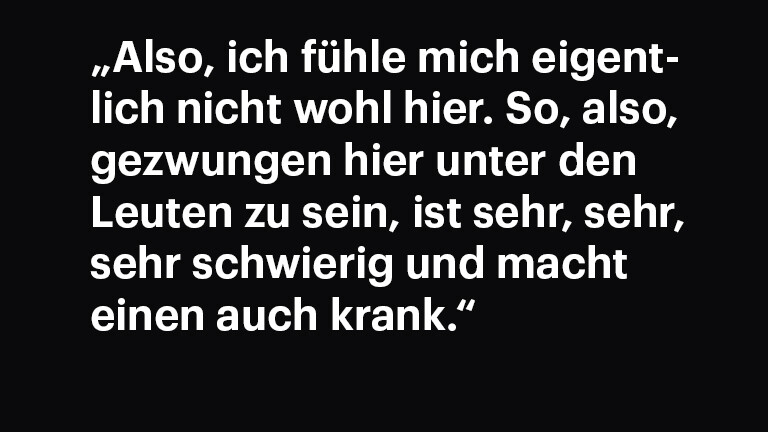 Zitattafel: „Also, ich fühle mich eigentlich nicht wohl hier. So, also, gezwungen hier unter den Leuten zu sein, ist sehr, sehr, sehr schwierig und macht einen auch krank." (Interview 03)
